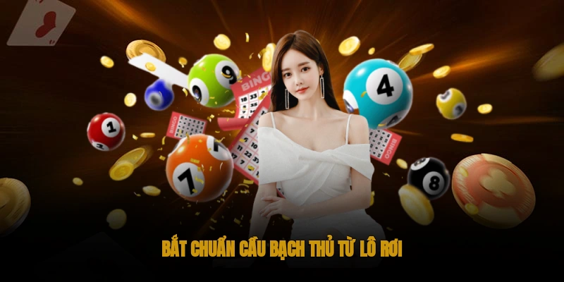 Bắt chuẩn cầu bạch thủ từ lô rơi