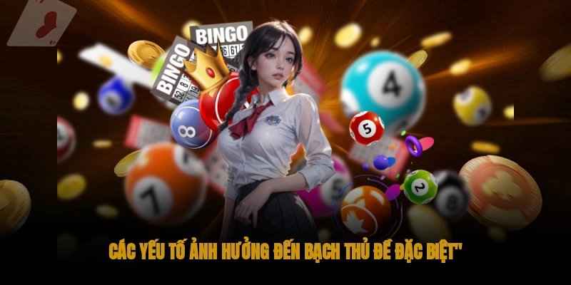 Các yếu tố ảnh hưởng đến bạch thủ đề đặc biệt