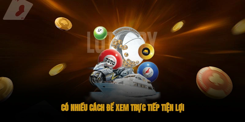 Có nhiều cách để xem trực tiếp tiện lợi