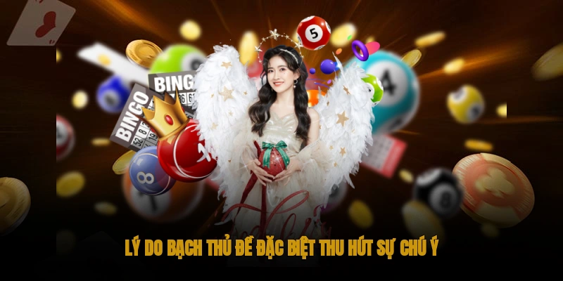 Lý do bạch thủ đề đặc biệt thu hút sự chú ý