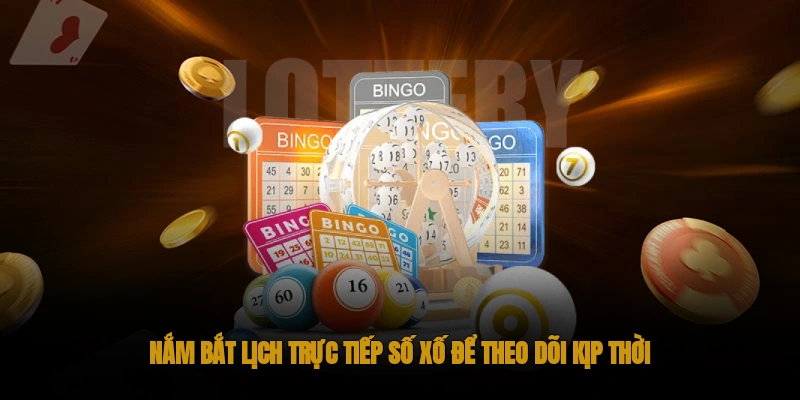 Nắm bắt lịch Trực tiếp số xố để theo dõi kịp thời