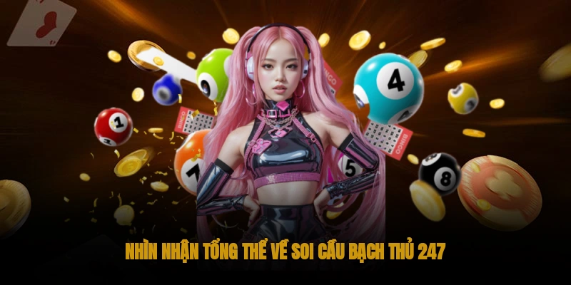 Nhìn nhận tổng thể về soi cầu bạch thủ 247