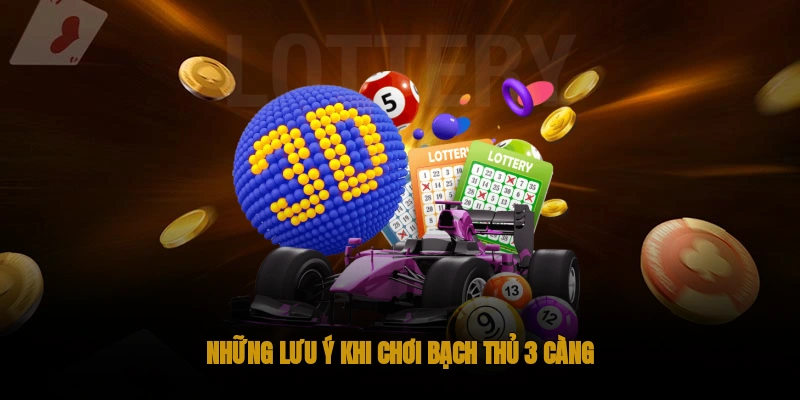 Những lưu ý khi chơi bạch thủ 3 càng