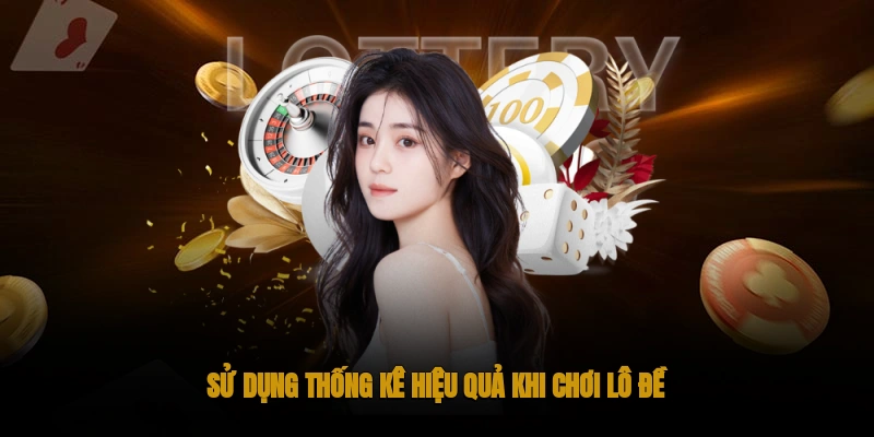 Sử dụng thống kê hiệu quả khi chơi lô đề