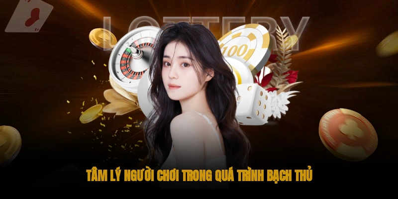 Tâm lý người chơi trong quá trình bạch thủ
