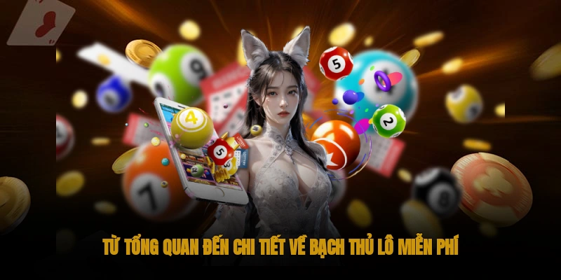Từ tổng quan đến chi tiết về bạch thủ lô miễn phí